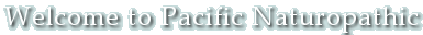 Welcome to Pacific Naturopathic